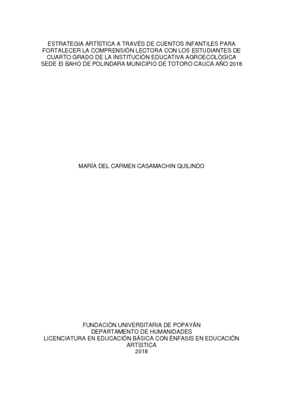 ESTRATEGIA ARTÍSTICA A TRAVÉS DE CUENTOS INFANTILES PARA FORTALECER LA COMPRENSIÓN LECTORA CON LOS ESTUDIANTES DE CUARTO GRADO DE LA INSTITUCIÓN EDUCATIVA AGROECOLÓGICA SEDE El BAHO DE POLINDARA MUNICIPIO DE TOTORO CAUCA AÑO 2018.pdf